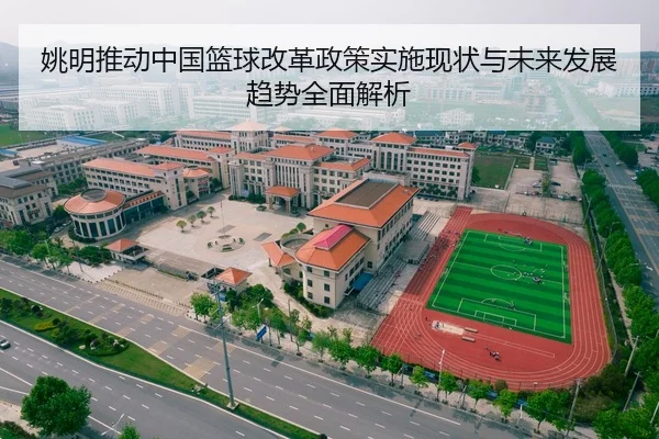 姚明推动中国篮球改革政策实施现状与未来发展趋势全面解析